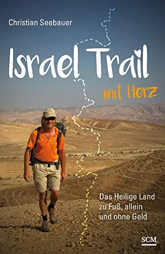 Israel Trail mit Herz: Das Heilige Land zu Fuß, allein und ohne Geld