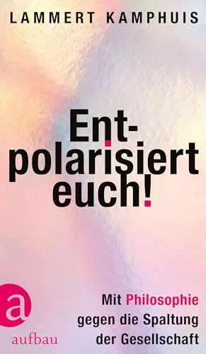 Entpolarisiert euch!: Mit Philosophie gegen die Spaltung der Gesellschaft - Philosophie-Buch zur Überwindung gesellschaftlicher Spaltungen, bietet wertvolle Denkanstöße und Lösungsansätze für ein harmonisches Miteinander.