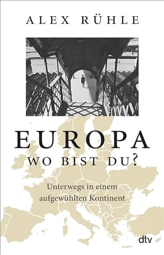 Europa – wo bist du?: Unterwegs in einem aufgewühlten Kontinent