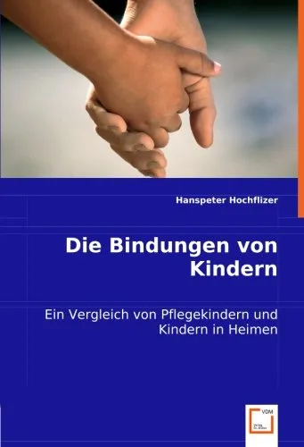 Die Bindungen von Kindern von Hanspeter Hochflizer - Taschenbuch über die Bindungen von Pflegekindern und Kindern in Heimen, bietet tiefgehende Einblicke in psychologische Aspekte der Kindheit.