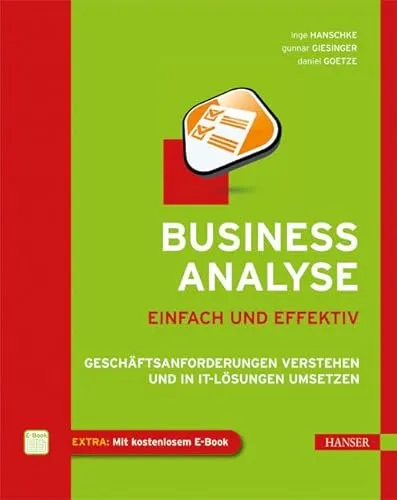 Business-Analyse - einfach und effektiv: Geschäftsanforderungen verstehen und in IT-Lösungen umsetzen