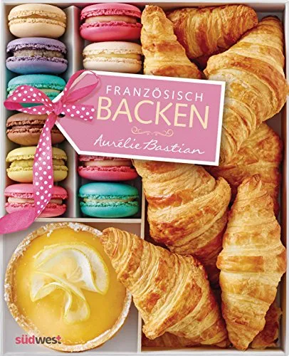 Französisch backen: Meine Lieblingsrezepte - Kochbuch für Freizeit, Haus & Garten mit köstlichen klassischen französischen Rezepten, die zum Nachbacken einladen und für Genuss sorgen.