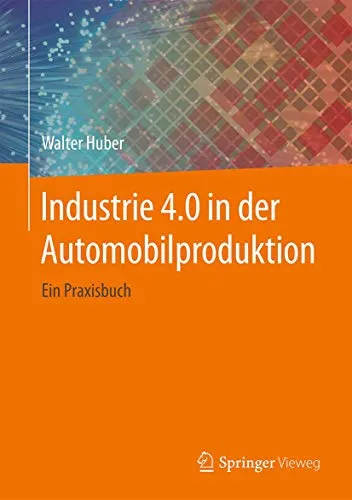 Industrie 4.0 in der Automobilproduktion: Ein Praxisbuch von Springer