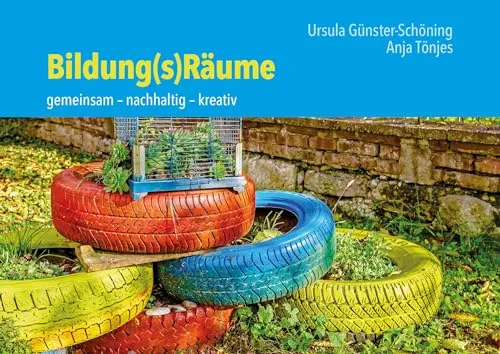 Bildung(s)Räume - Gemeinsam – Nachhaltig – Kreativ - Lehrbuch für Studium & Erwachsenenbildung, 56 Seiten voller kreativer Ansätze für nachhaltiges Lernen von Ursula Günster-Schöning.