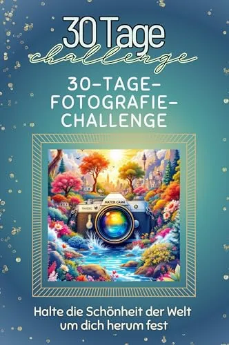 30-Tage-Fotografie-Challenge - Das perfekte Geschenk für Weihnachten und Geburtstag und jeden Anlass: Halte die Schönheit der Welt um dich herum fest