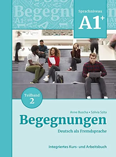 Begegnungen Deutsch als Fremdsprache A1+, Teilband 2: Integriertes Kurs- und Arbeitsbuch: Kurs- und Ubungsbuch A1+ Teil 2