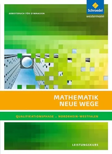 Mathematik Neue Wege SII - Ausgabe 2014 für Nordrhein-Westfalen - Mathematik Schulbücher, umfassendes Arbeitsbuch für die Qualifikationsphase im Leistungskurs zur optimalen Vorbereitung auf Prüfungen.