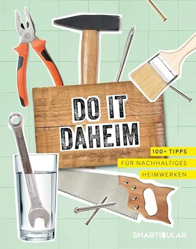 Do it daheim: 100+ Tipps für nachhaltiges Heimwerken - Basteln mit Holz & Naturmaterialien: Entdecken Sie über 100 kreative und nachhaltige DIY-Ideen für Ihr Zuhause.