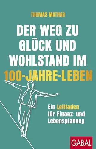Der Weg zu Glück und Wohlstand im 100-Jahre-Leben: Ein Leitfaden für Finanz- und Lebensplanung - Motivation: Strategien für ein erfülltes Leben und finanzielle Sicherheit im langen Lebensweg.