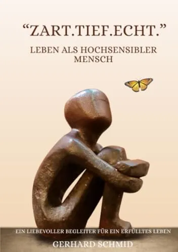 „Zart. Tief. Echt.“ Leben als hochsensibler Mensch: Ein liebevoller Begleiter für ein erfülltes Leben mit feinen Antennen
