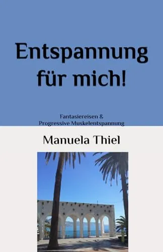 Entspannung für mich!: Fantasiereisen & Progressive Muskelentspannung