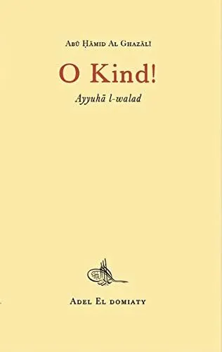 O Kind! Ayyuha l-walad: Die berühmte ethische Abhandlung Gazalis