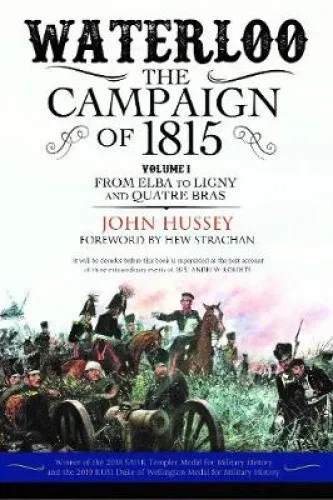 Waterloo: The Campaign of 1815: Volume I - From Elba to Ligny and Quatre Bras
