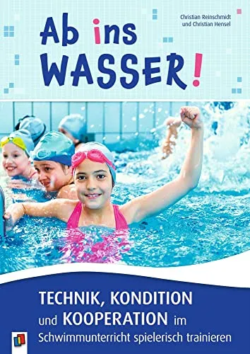 Ab ins Wasser! Schwimmunterricht Technik & Kondition trainieren - Sekundarschulbildung: Spielerisches Training von Technik, Kondition und Kooperation im Schwimmunterricht für effektives Lernen.