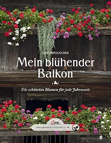 Das große kleine Buch: Mein blühender Balkon: Die schönsten Blumen für jede Jahreszeit