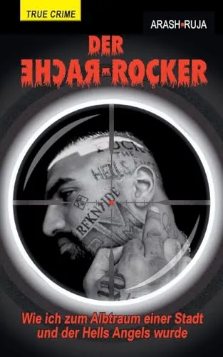 Der Rache-Rocker: Wie ich zum Albtraum einer Stadt und der Hells Angels wurde: Schonungslose True Crime-Biografie aus dem Rockermilieu
