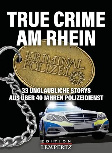True Crime am Rhein: 33 unglaubliche Storys aus über 40 Jahren Polizeidienst
