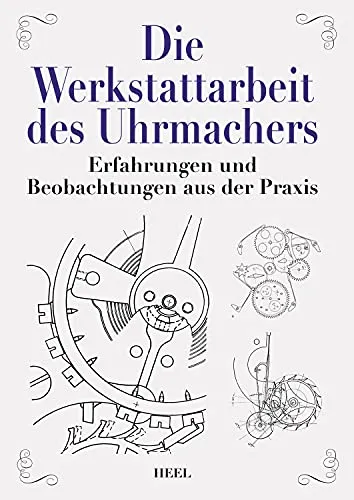 Die Werkstattarbeit des Uhrmachers: Erfahrungen und Beobachtungen aus der Praxis