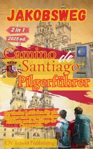 Jakobsweg - Camino de Santiago Pilgerführer: Ihr idealer Leitfaden für ein sicheres und unvergessliches Erlebnis nach Santiago de Compostela