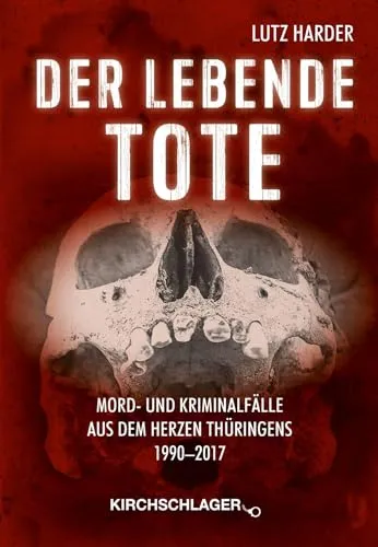 Der lebende Tote: Mord- und Kriminalfälle aus dem Herzen Thüringens 1990-2017