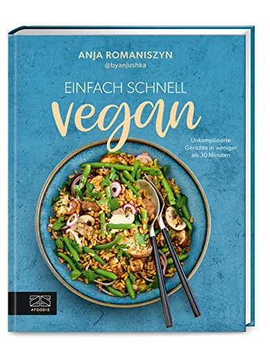 Einfach schnell vegan: Unkomplizierte Gerichte in weniger als 30 Minuten - Kochbuch für vegane Rezepte, ideal für Eilige, die leckere Gerichte in unter 30 Minuten zubereiten möchten.