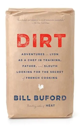 Dirt: Adventures in Lyon As a Chef in Training, Father, and Sleuth Looking for the Secret of French Cooking
