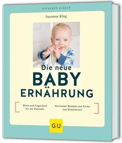 Die neue Babyernährung: Breie und Fingerfood für die Kleinsten / Die besten Rezepte und Tricks zum Essenlernen (GU Babyernährung)