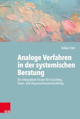 Analoge Verfahren in der systemischen Beratung: Ein integrativer Ansatz für Coaching - Medizin: Entdecken Sie innovative Techniken für effektives Coaching und erfolgreiche Team- sowie Organisationsentwicklung.