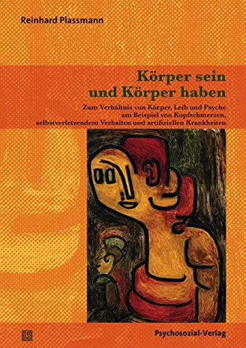 Körper sein und Körper haben: Therapieansätze bei Kopfschmerzen und Selbstverletzung - Medizin: Innovative Ansätze zur Verbindung von Körper, Leib und Psyche bei Kopfschmerzen und selbstverletzendem Verhalten.