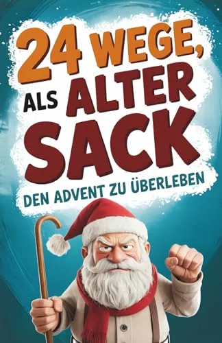Wege, als alter Sack den Advent zu überleben: Der lustige Adventskalender für Männer mit Ironie, Witz und Tipps gegen den Weihnachtswahnsinn. Das perfekte Geschenk für Männer 24