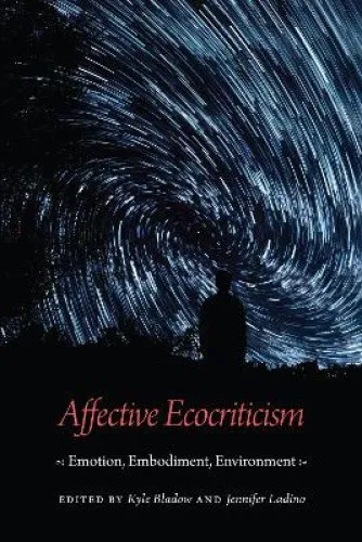 Affective Ecocriticism: Emotion, Embodiment, Environment by Kyle Bladow