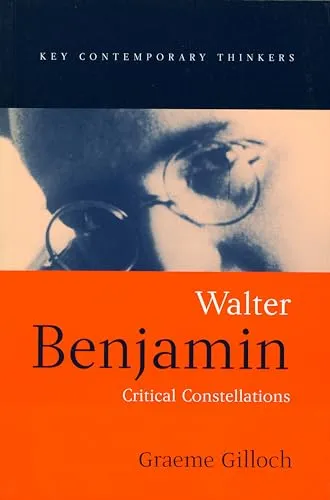 Walter Benjamin: Critical Constellations (Key Contemporary Thinkers)
