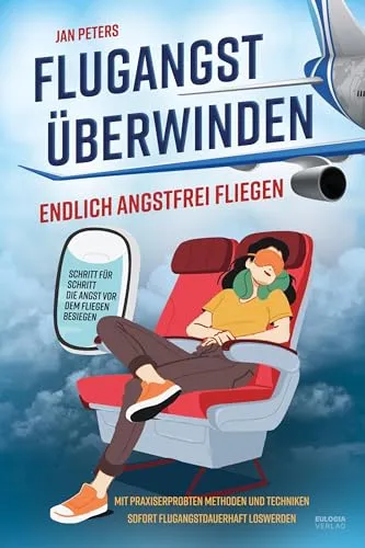 Flugangst überwinden: Endlich angstfrei fliegen – Schritt für Schritt die Angst vor dem fliegen besiegen – Mit praxiserprobten Methoden und Techniken sofort Flugangst dauerhaft loswerden