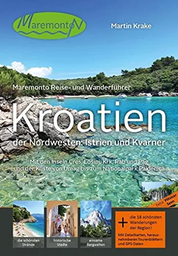 Maremonto Reise- und Wanderführer: Kroatien – der Nordwesten - Freizeit, Haus & Garten – Entdecken Sie Istrien und Kvarner mit wertvollen Tipps für Wanderungen und Inselausflüge zu Cres, Lošinj, Krk, Rab und Pag.