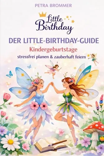 Der Little Birthday Guide: Kindergeburtstage stressfrei planen & zauberhaft feiern