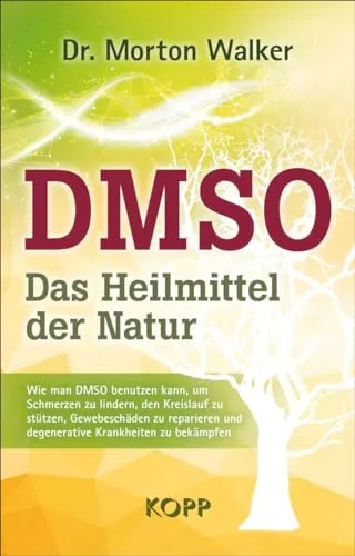 DMSO – Das Heilmittel der Natur: Wie man DMSO benutzen kann, um Schmerzen zu lindern, den Kreislauf zu stützen, Gewebeschäden zu reparieren und degenerative Krankheiten zu bekämpfen