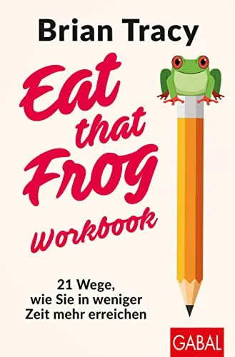 Eat that Frog – Workbook: 21 Wege für mehr Effizienz - Karrierestrategien für mehr Produktivität, mit effektiven Techniken zur Zeitersparnis und Zielerreichung.