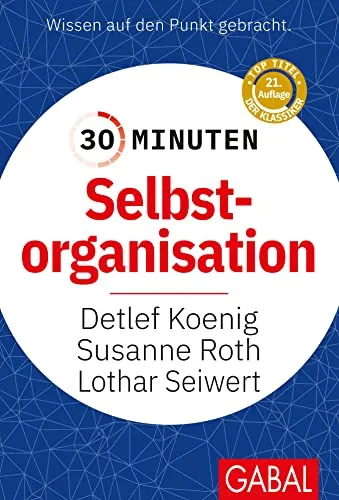 Minuten Selbstorganisation: In 30 Minuten wissen Sie mehr! 30