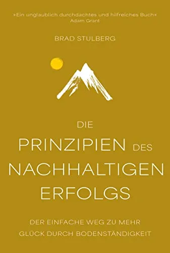 Die Prinzipien des nachhaltigen Erfolgs: Mehr Glück durch Bodenständigkeit - Karrierestrategien für nachhaltigen Erfolg, die dir helfen, Glück und Zufriedenheit im Berufsleben zu finden.