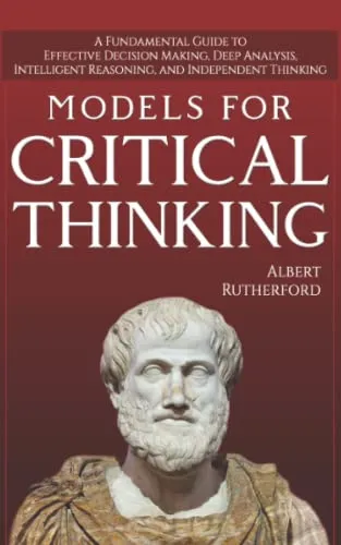 Produktbild Models For Critical Thinking: A Fundamental Guide to Effective Decision Making, Deep Analysis, Intelligent Reasoning, and Independent Thinking (The Critical Thinker, Band 1)