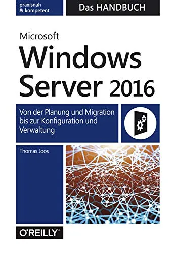 Microsoft Windows Server 2016 – Das Handbuch - Umfassendes Handbuch für Planung, Migration, Konfiguration und Verwaltung von Windows Server 2016 – ideal für IT-Profis und Administratoren.