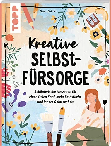 Kreative Selbstfürsorge: Schöpferische Auszeiten für einen freien Kopf - Soft Skills Buch für mehr Selbstliebe und innere Gelassenheit. Ideal für kreative Auszeiten und persönliche Weiterentwicklung.