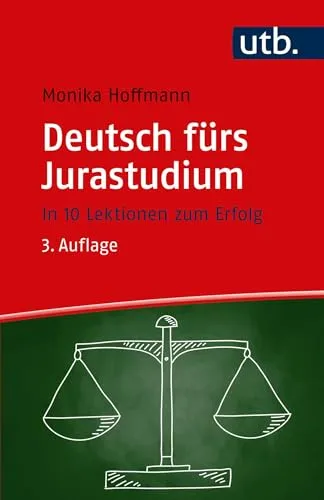 Deutsch fürs Jurastudium: In 10 Lektionen zum Erfolg - Praxisorientiertes Lehrbuch für Jurastudenten, das in 10 Lektionen die deutsche Sprache gezielt für das Jurastudium vermittelt.