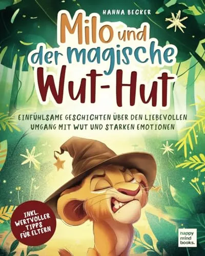 Milo und der magische Wut-Hut: Einfühlsame Geschichten über den liebevollen Umgang mit Wut und starken Emotionen