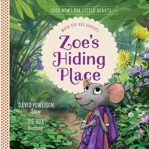 Zoe's Hiding Place: When You Are Anxious (Good News for Little Hearts, Band 1)