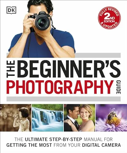 The Beginner's Photography Guide: Der ultimative Schritt-für-Schritt-Manual für digitale Kameras - Fotografie Ausrüstung mit praktischen Tipps für optimale Nutzung und lange Lebensdauer Ihres digitalen Kameras.