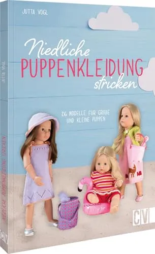 Niedliche Puppenkleidung stricken: Strickanleitungen für 15 Modelle zum selber Stricken. Puppenmode für große und kleine Puppen.