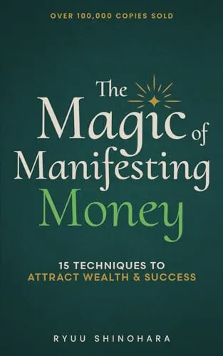 The Magic of Manifesting Money: 15 Advanced Manifestation Techniques to Attract Wealth, Success, and Abundance Without Hard Work (Law of Attraction Essentials, Band 2)
