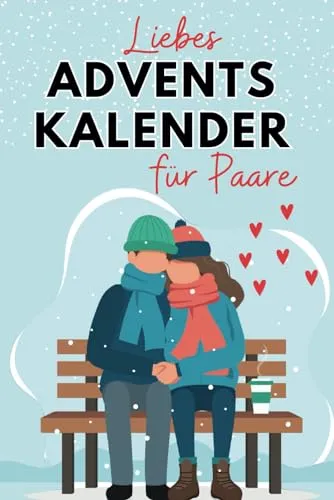 Liebes Adventskalender für Paare: Eine unvergessliche Vorweihnachtszeit voller Zitate, Aufgaben, Aktionen, Gedanken
