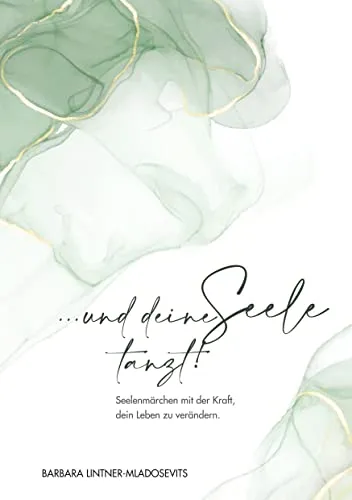 ... und deine Seele tanzt!: Seelenmärchen mit der Kraft, dein Leben zu verändern.